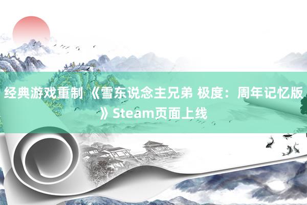 经典游戏重制 《雪东说念主兄弟 极度：周年记忆版》Steam页面上线