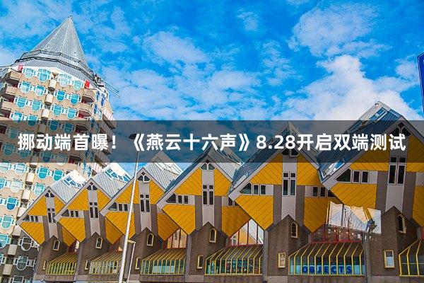 挪动端首曝！《燕云十六声》8.28开启双端测试