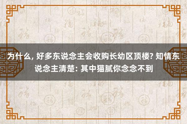 为什么, 好多东说念主会收购长幼区顶楼? 知情东说念主清楚: 其中猫腻你念念不到
